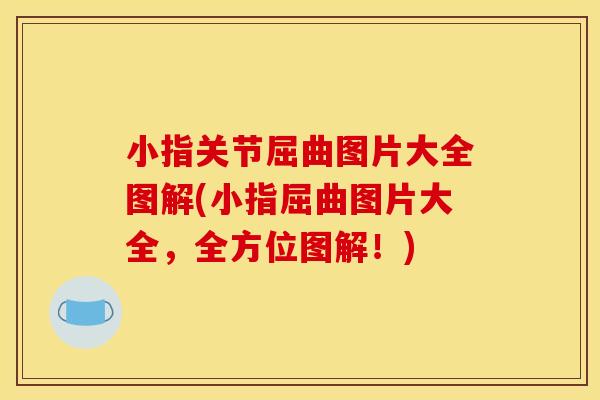 小指关节屈曲图片大全图解(小指屈曲图片大全，全方位图解！)