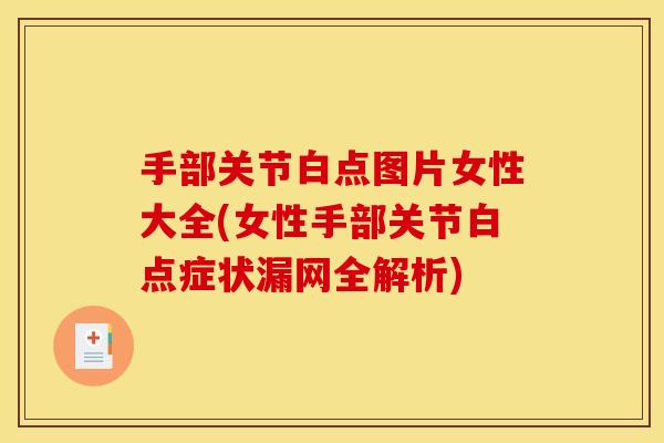 手部关节白点图片女性大全(女性手部关节白点症状漏网全解析)