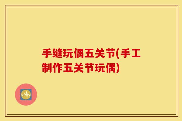手缝玩偶五关节(手工制作五关节玩偶)