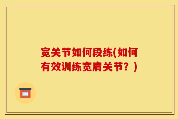 宽关节如何段练(如何有效训练宽肩关节？)