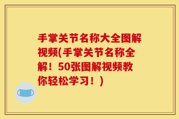 手掌关节名称大全图解视频(手掌关节名称全解！50张图解视频教你轻松学习！)