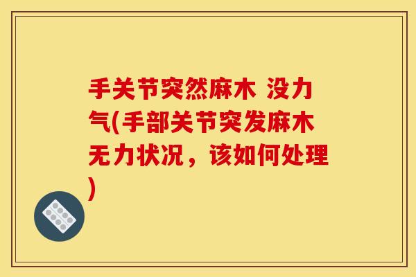 手关节突然麻木 没力气(手部关节突发麻木无力状况，该如何处理)