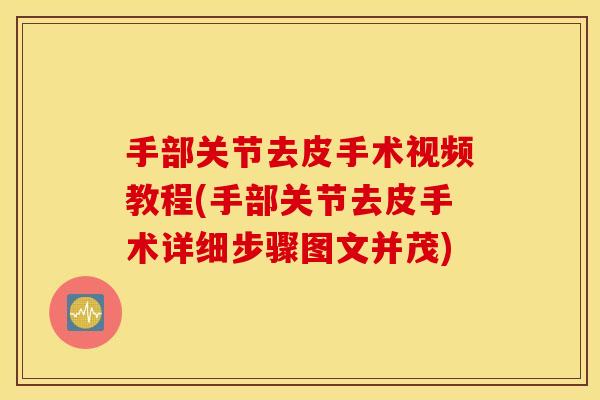 手部关节去皮手术视频教程(手部关节去皮手术详细步骤图文并茂)