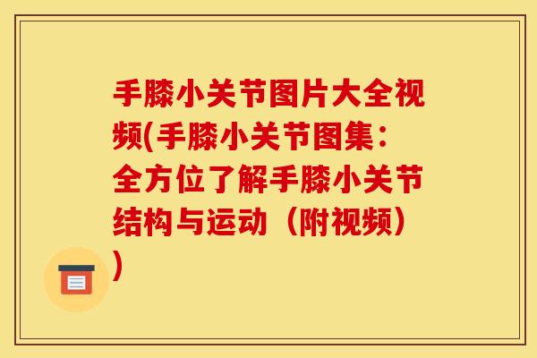 手膝小关节图片大全视频(手膝小关节图集：全方位了解手膝小关节结构与运动（附视频）)
