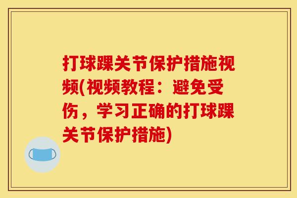 打球踝关节保护措施视频(视频教程：避免受伤，学习正确的打球踝关节保护措施)
