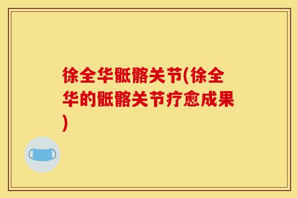 徐全华骶髂关节(徐全华的骶髂关节疗愈成果)