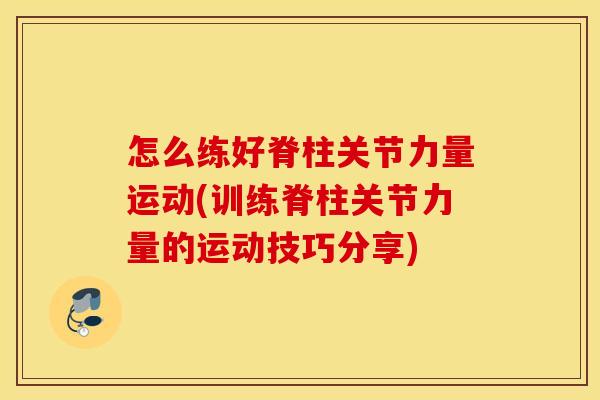 怎么练好脊柱关节力量运动(训练脊柱关节力量的运动技巧分享)
