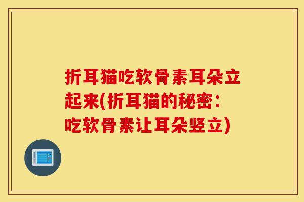 折耳猫吃软骨素耳朵立起来(折耳猫的秘密：吃软骨素让耳朵竖立)