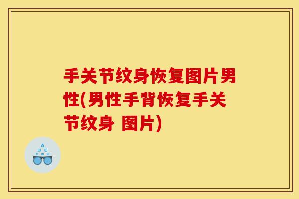 手关节纹身恢复图片男性(男性手背恢复手关节纹身 图片)