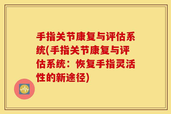 手指关节康复与评估系统(手指关节康复与评估系统:恢复手指灵活性的新途径) 手指关节康复与评估系统(手指关节康复与评估系统:恢复手指灵活性的新途径)