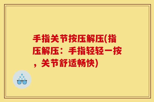 手指关节按压解压(指压解压：手指轻轻一按，关节舒适畅快)