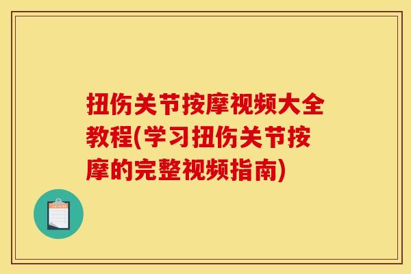 扭伤关节按摩视频大全教程(学习扭伤关节按摩的完整视频指南)