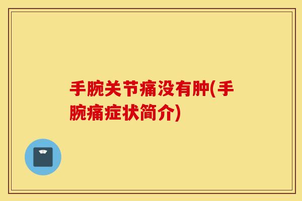 手腕关节痛没有肿(手腕痛症状简介)