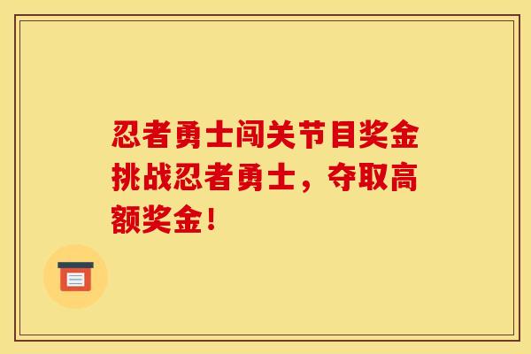 忍者勇士闯关节目奖金挑战忍者勇士，夺取高额奖金！