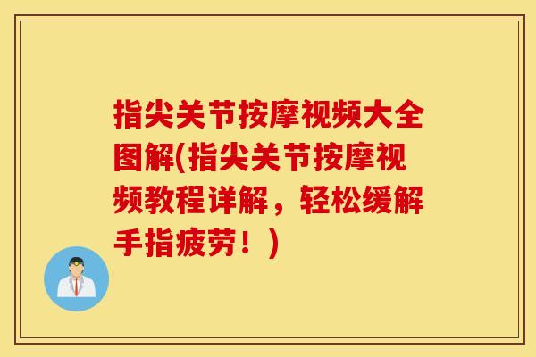 指尖关节按摩视频大全图解(指尖关节按摩视频教程详解，轻松缓解手指疲劳！)