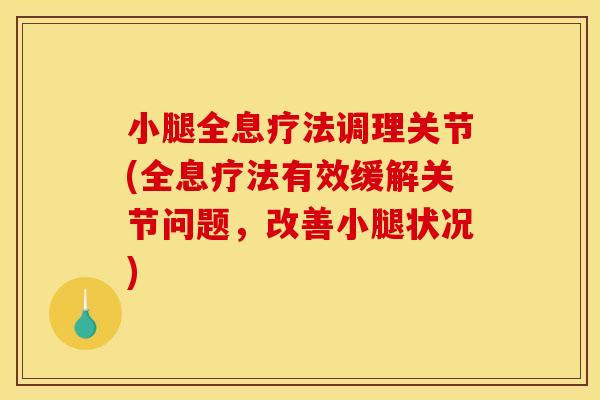 小腿全息疗法调理关节(全息疗法有效缓解关节问题，改善小腿状况)