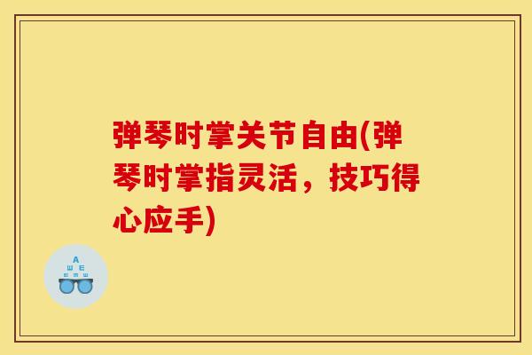 弹琴时掌关节自由(弹琴时掌指灵活，技巧得心应手)