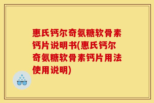 惠氏钙尔奇氨糖软骨素钙片说明书(惠氏钙尔奇氨糖软骨素钙片用法使用说明)