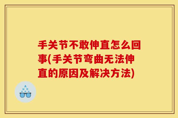 手关节不敢伸直怎么回事(手关节弯曲无法伸直的原因及解决方法)