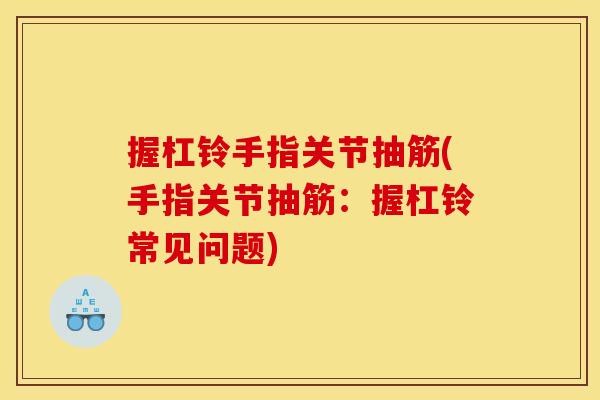 握杠铃手指关节抽筋(手指关节抽筋：握杠铃常见问题)