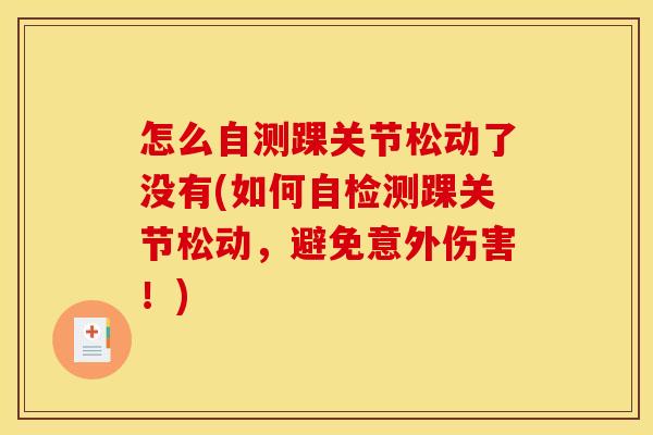 怎么自测踝关节松动了没有(如何自检测踝关节松动,避免意外伤害!) 怎么自测踝关节松动了没有(如何自检测踝关节松动,避免意外伤害!)