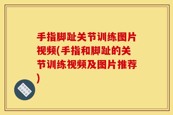 手指脚趾关节训练图片视频(手指和脚趾的关节训练视频及图片推荐)