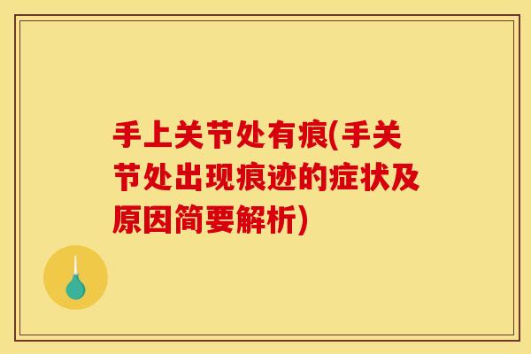 手上关节处有痕(手关节处出现痕迹的症状及原因简要解析)
