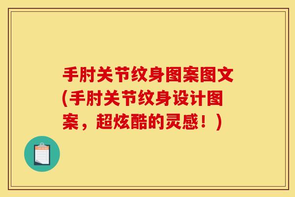 手肘关节纹身图案图文(手肘关节纹身设计图案，超炫酷的灵感！)