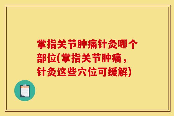 掌指关节肿痛针灸哪个部位(掌指关节肿痛，针灸这些穴位可缓解)