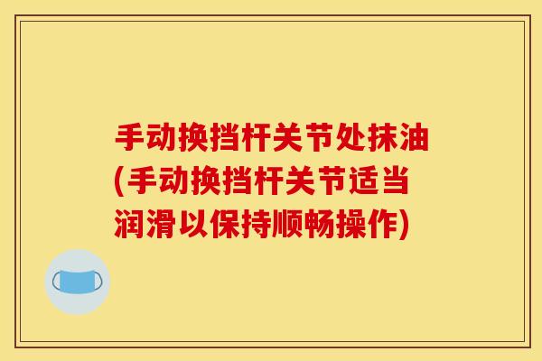 手动换挡杆关节处抹油(手动换挡杆关节适当润滑以保持顺畅操作)