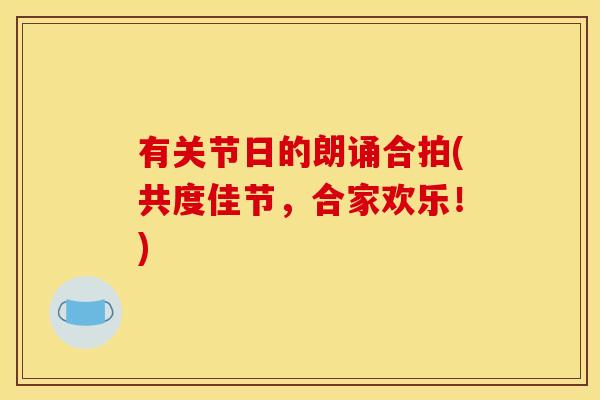有关节日的朗诵合拍(共度佳节,合家欢乐!) 有关节日的朗诵合拍(共度佳节,合家欢乐!)