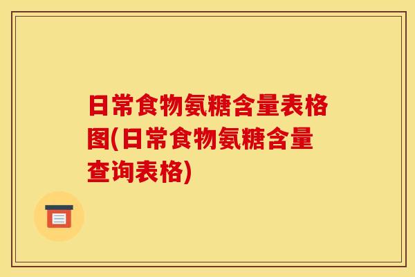 日常食物氨糖含量表格图(日常食物氨糖含量查询表格)