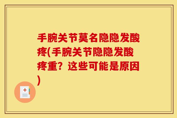 手腕关节莫名隐隐发酸疼(手腕关节隐隐发酸疼重?这些可能是原因) 手腕关节莫名隐隐发酸疼(手腕关节隐隐发酸疼重?这些可能是原因)
