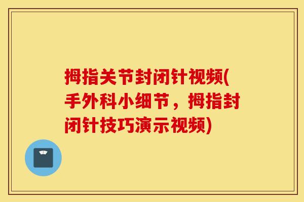 拇指关节封闭针视频(手外科小细节，拇指封闭针技巧演示视频)