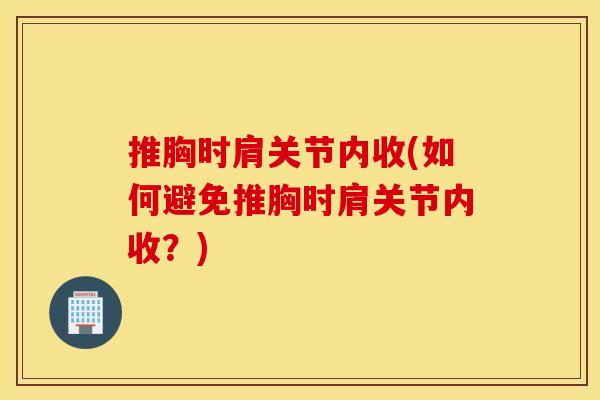 推胸时肩关节内收(如何避免推胸时肩关节内收？)