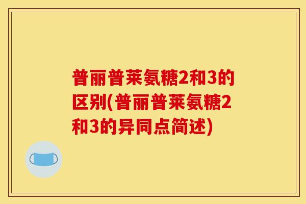 普丽普莱氨糖2和3的区别(普丽普莱氨糖2和3的异同点简述)