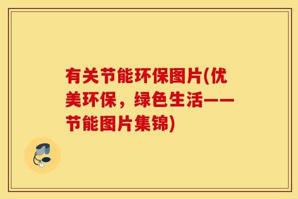 有关节能环保图片(优美环保，绿色生活——节能图片集锦)