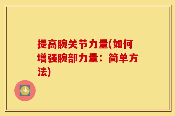 提高腕关节力量(如何增强腕部力量：简单方法)
