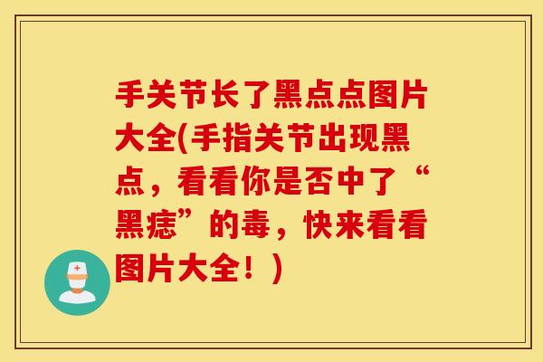 手关节长了黑点点图片大全(手指关节出现黑点，看看你是否中了“黑痣”的毒，快来看看图片大全！)