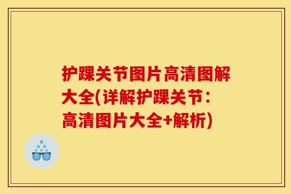 护踝关节图片高清图解大全(详解护踝关节：高清图片大全+解析)