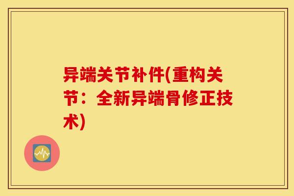 异端关节补件(重构关节：全新异端骨修正技术)