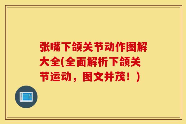 张嘴下颌关节动作图解大全(全面解析下颌关节运动，图文并茂！)