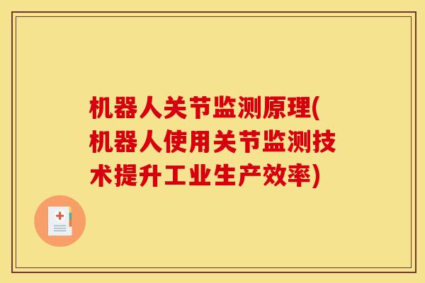 机器人关节监测原理(机器人使用关节监测技术提升工业生产效率)