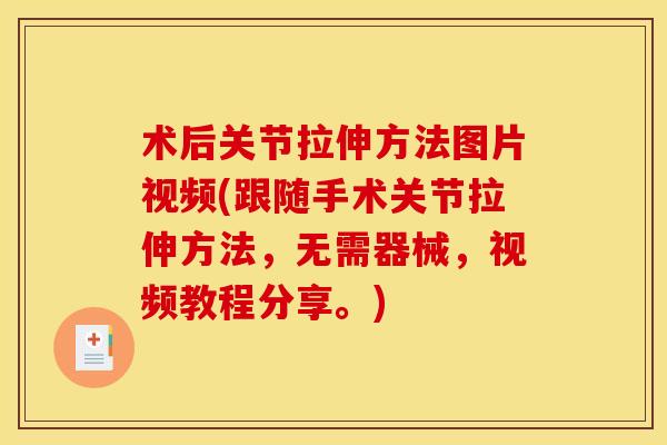 术后关节拉伸方法图片视频(跟随手术关节拉伸方法，无需器械，视频教程分享。)
