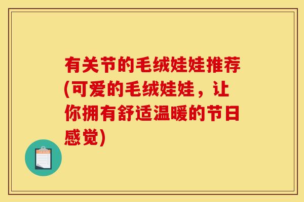有关节的毛绒娃娃推荐(可爱的毛绒娃娃,让你拥有舒适温暖的节日感觉) 有关节的毛绒娃娃推荐(可爱的毛绒娃娃,让你拥有舒适温暖的节日感觉)