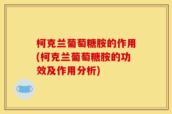 柯克兰葡萄糖胺的作用(柯克兰葡萄糖胺的功效及作用分析)