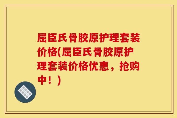 屈臣氏骨胶原护理套装价格(屈臣氏骨胶原护理套装价格优惠，抢购中！)
