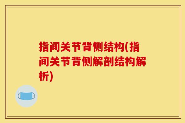 指间关节背侧结构(指间关节背侧解剖结构解析)