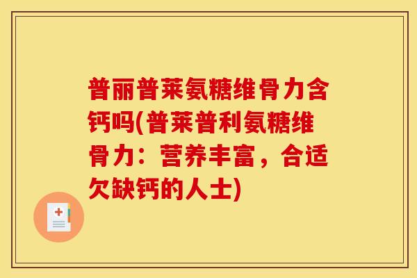 普丽普莱氨糖维骨力含钙吗(普莱普利氨糖维骨力：营养丰富，合适欠缺钙的人士)