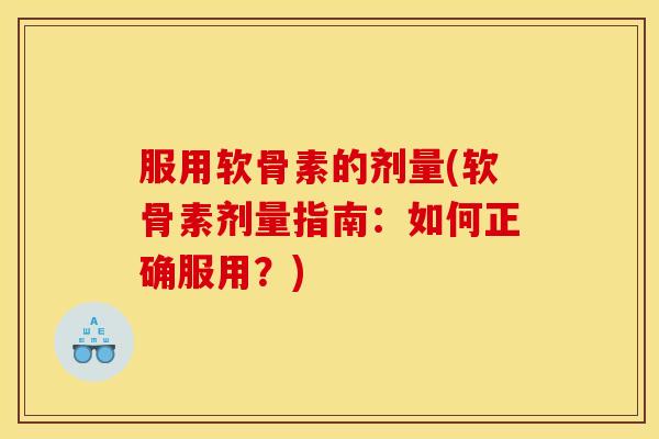 服用软骨素的剂量(软骨素剂量指南：如何正确服用？)